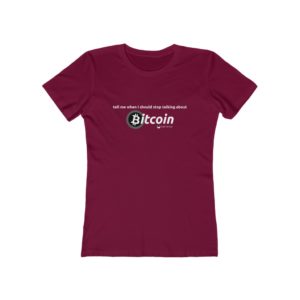 Tell me when I should stop talking about bitcoin (Women's Cut)